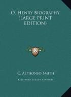 O. Henry Biography di C. Alphonso Smith edito da Kessinger Publishing
