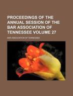 Proceedings of the Annual Session of the Bar Association of Tennessee Volume 27 di Bar Association of Tennessee edito da Rarebooksclub.com