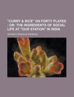 Curry & Rice On Forty Plates di U S Government, George Francklin Atkinson edito da Rarebooksclub.com