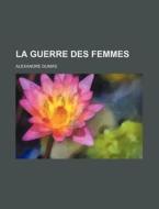 La Guerre Des Femmes di Alexandre Dumas edito da General Books
