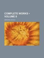 Complete Works (volume 8 ) di Abraham Lincoln edito da General Books Llc