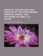 Origin of the Zinc and Lead Deposits of the Joplin Region, Missouri, Kansas, and Oklahoma Volume a -A - 606-610 di Claude Ellsworth Siebenthal edito da Rarebooksclub.com