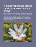 The Encyclopedic Digest of Texas Reports (Civil Cases); Being a Complete Encyclopedia and Digest of All the Texas Case Law (Civil) Up to and Including di Thomas Johnson Michie edito da Rarebooksclub.com