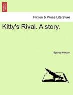 Kitty's Rival. A story. Vol. I. di Sydney Mostyn edito da British Library, Historical Print Editions