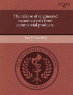 The Release Of Engineered Nanomaterials From Commercial Products. di Troy Michael Benn edito da Proquest, Umi Dissertation Publishing
