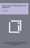 Race and Conscience in America: A Review di American Friends Service Committee edito da Literary Licensing, LLC