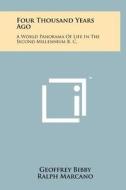 Four Thousand Years Ago: A World Panorama of Life in the Second Millennium B. C. di Geoffrey Bibby edito da Literary Licensing, LLC