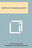 Shotgun Marksmanship di Percy Stanbury, Gordon Lowther Carlisle edito da Literary Licensing, LLC