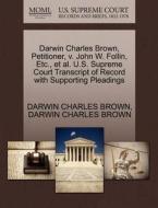 Darwin Charles Brown, Petitioner, V. John W. Follin, Etc., Et Al. U.s. Supreme Court Transcript Of Record With Supporting Pleadings di Darwin Charles Brown edito da Gale, U.s. Supreme Court Records