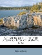 A History of Eighteenth Century Literature (1660-1780) di Edmund Gosse edito da Nabu Press