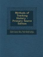 Methods of Teaching History di William Francis Allen, Charles Kendall Adams, Andrew Dickson White edito da Nabu Press