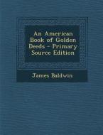 An American Book of Golden Deeds di James Baldwin edito da Nabu Press