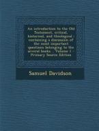 An  Introduction to the Old Testament, Critical, Historical, and Theological: Containing a Discussion of the Most Important Questions Belonging to the di Samuel Davidson edito da Nabu Press