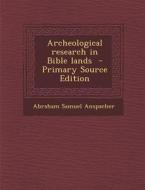 Archeological Research in Bible Lands - Primary Source Edition di Abraham Samuel Anspacher edito da Nabu Press