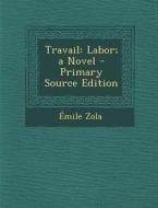 Travail: Labor; A Novel di Emile Zola edito da Nabu Press