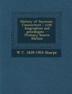 History of Seymour, Connecticut: With Biographies and Genealogies di W. C. 1839-1924 Sharpe edito da Nabu Press