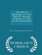 The Bellows Genealogy; Or John Bellows, The Boy Emigrant Of 1635 And His Descendants .. - Scholar's Choice Edition di Thomas Bellows 1842-1915 Peck edito da Scholar's Choice