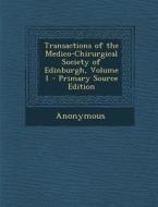 Transactions of the Medico-Chirurgical Society of Edinburgh, Volume 1 - Primary Source Edition di Anonymous edito da Nabu Press