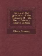 Notes on the Grammar of the Ramayan of Tulsi Das - Primary Source Edition di Edwin Greaves edito da Nabu Press