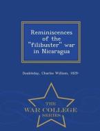 Reminiscences Of The 'filibuster' War In Nicaragua - War College Series di Charles William Doubleday edito da War College Series