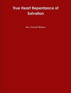 True Heart Repentance of Salvation di Rev Donald Webster edito da Lulu.com