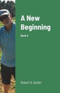 A New Beginning                               Book II di Robert Butler edito da Lulu.com