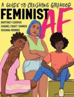 FEMINIST AF 8211 A GUIDE TO CRUSHING di Brittney Cooper, Susana Morris, Chanel Craft Tanner edito da W W NORTON