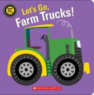 Let's Go, Farm Trucks! di Scholastic edito da CARTWHEEL BOOKS