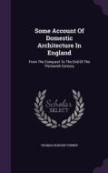 Some Account Of Domestic Architecture In England di Thomas Hudson Turner edito da Palala Press