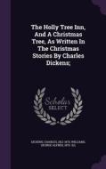 The Holly Tree Inn, And A Christmas Tree, As Written In The Christmas Stories By Charles Dickens; di Charles Dickens edito da Palala Press
