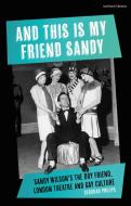 And This Is My Friend Sandy: Sandy Wilson's the Boy Friend, London Theatre and Gay Culture di Deborah Philips edito da METHUEN