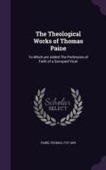 The Theological Works Of Thomas Paine di Paine Thomas 1737-1809 edito da Palala Press