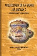 Arqueología de la Sierra de Ancash 2 di Bebel Ibarra Asencios edito da Lulu.com