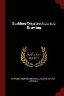 Building Construction and Drawing di Charles Frederick Mitchell, George Arthur Mitchell edito da CHIZINE PUBN