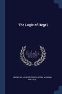 The Logic Of Hegel di GEORG WILHELM HEGEL edito da Lightning Source Uk Ltd