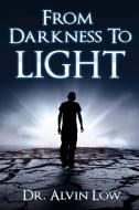 From Darkness to Light di Alvin Low edito da Lulu.com
