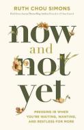 Now and Not Yet: Pressing in When You're Waiting, Wanting, and Restless for More di Ruth Chou Simons edito da THOMAS NELSON PUB