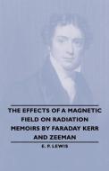 The Effects of a Magnetic Field on Radiation -Memoirs by Faraday Kerr and Zeeman di E. P. Lewis edito da Lewis Press