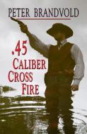 .45-Caliber Cross Fire di Peter Brandvold edito da WHEELER PUB INC