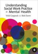 Understanding Social Work Practice in Mental Health di Victoria Coppock, R. W. Dunn edito da SAGE Publications Inc