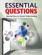 Essential Questions: Opening Doors to Student Understanding di Jay Mctighe, Grant Wiggins edito da ASSN FOR SUPERVISION & CURRICU