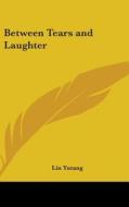Between Tears and Laughter di Lin Yutang edito da Kessinger Publishing