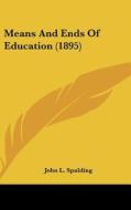 Means and Ends of Education (1895) di John L. Spalding edito da Kessinger Publishing