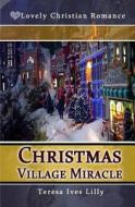 Christmas Village Miracle di Teresa Ives Lilly edito da Createspace Independent Publishing Platform