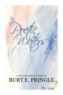 Poetic Waters di Burt E. Pringle edito da Xlibris