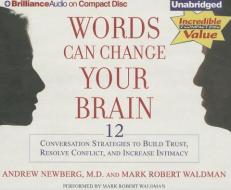 Words Can Change Your Brain: 12 Conversation Strategies to Build Trust, Resolve Conflict, and Increase Intimacy di Andrew Newberg, Mark Robert Waldman edito da Brilliance Audio