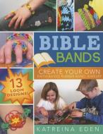Bible Bands: Create Your Own Faith-Based Rubber Band Jewelry di Katreina Eden edito da CEDAR FORT INC