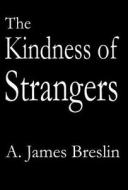 The Kindness Of Strangers di A James Breslin edito da America Star Books