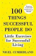 100 Things Successful People Do di Nigel Cumberland edito da Hodder And Stoughton Ltd.