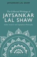 The Collected Writings of Jaysankar Lal Shaw: Indian Analytic and Anglophone Philosophy di Jaysankar Lal Shaw edito da BLOOMSBURY 3PL